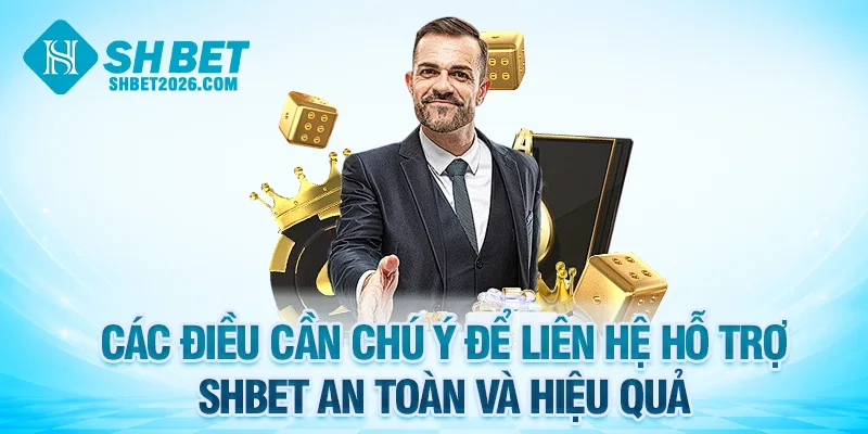 Các điều cần chú ý để liên hệ SHBET được hỗ trợ an toàn và hiệu quả