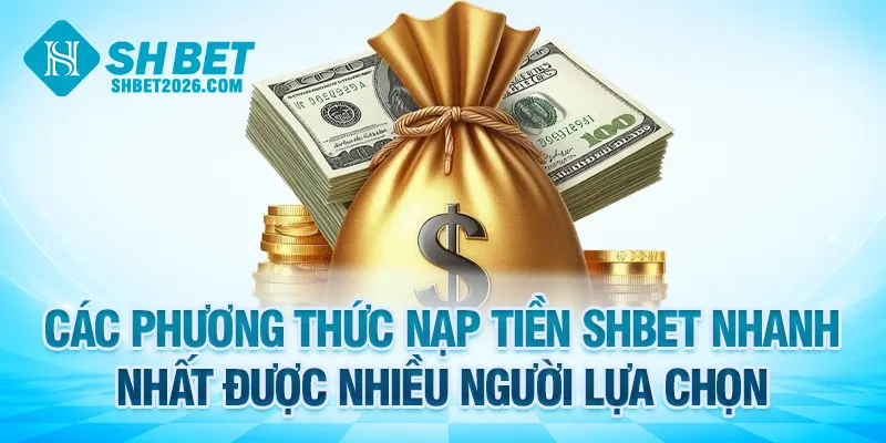 Các phương thức nạp tiền SHBET nhanh nhất được nhiều người lựa chọn