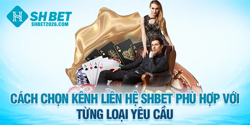 Cách chọn kênh liên hệ SHBET phù hợp với từng loại yêu cầu