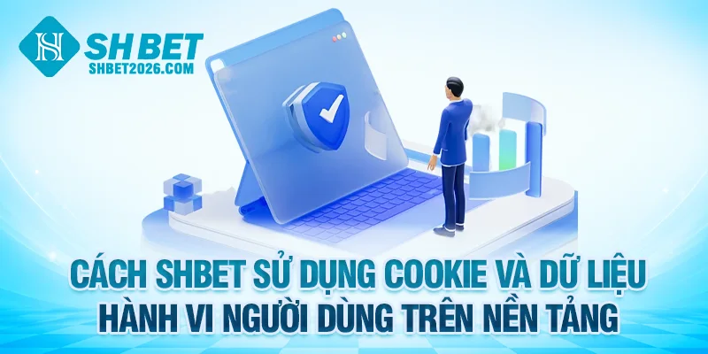Cách SHBET sử dụng cookie và dữ liệu hành vi người dùng trên nền tảng