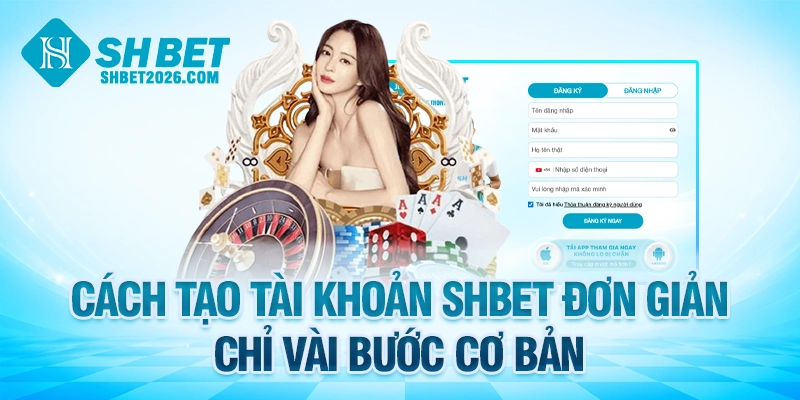 Cách tạo tài khoản SHBET đơn giản chỉ vài bước cơ bản