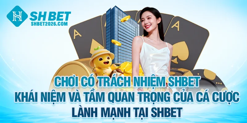 Khái niệm và tầm quan trọng của cá cược lành mạnh tại SHBET