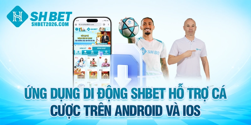 Ứng dụng di động SHBET hỗ trợ cá cược trên Android và iOS