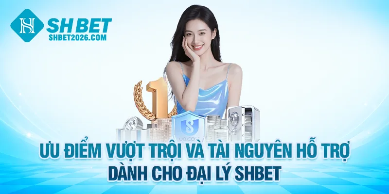 Ưu điểm vượt trội và tài nguyên hỗ trợ dành cho đại lý SHBET