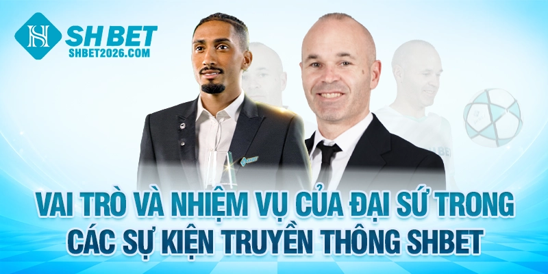 Vai trò và nhiệm vụ của đại sứ thương hiệu SHBET về mặt truyền thông